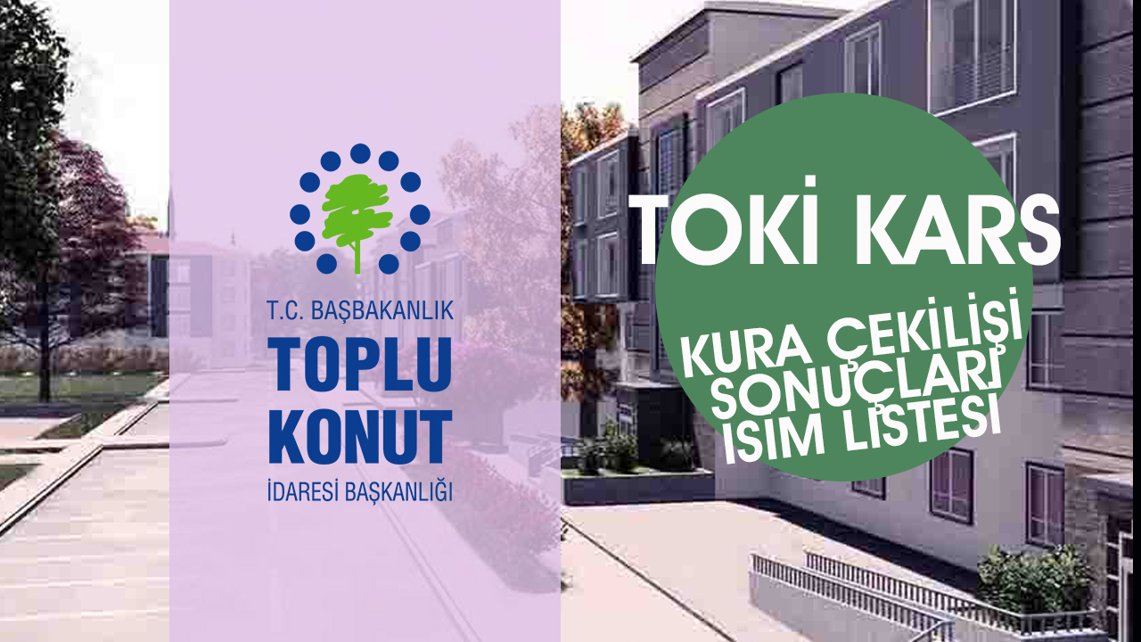 TOKİ Kars Merkez, Sarıkamış, Kağızman 1000 konut sonuçları isim isim  tam liste