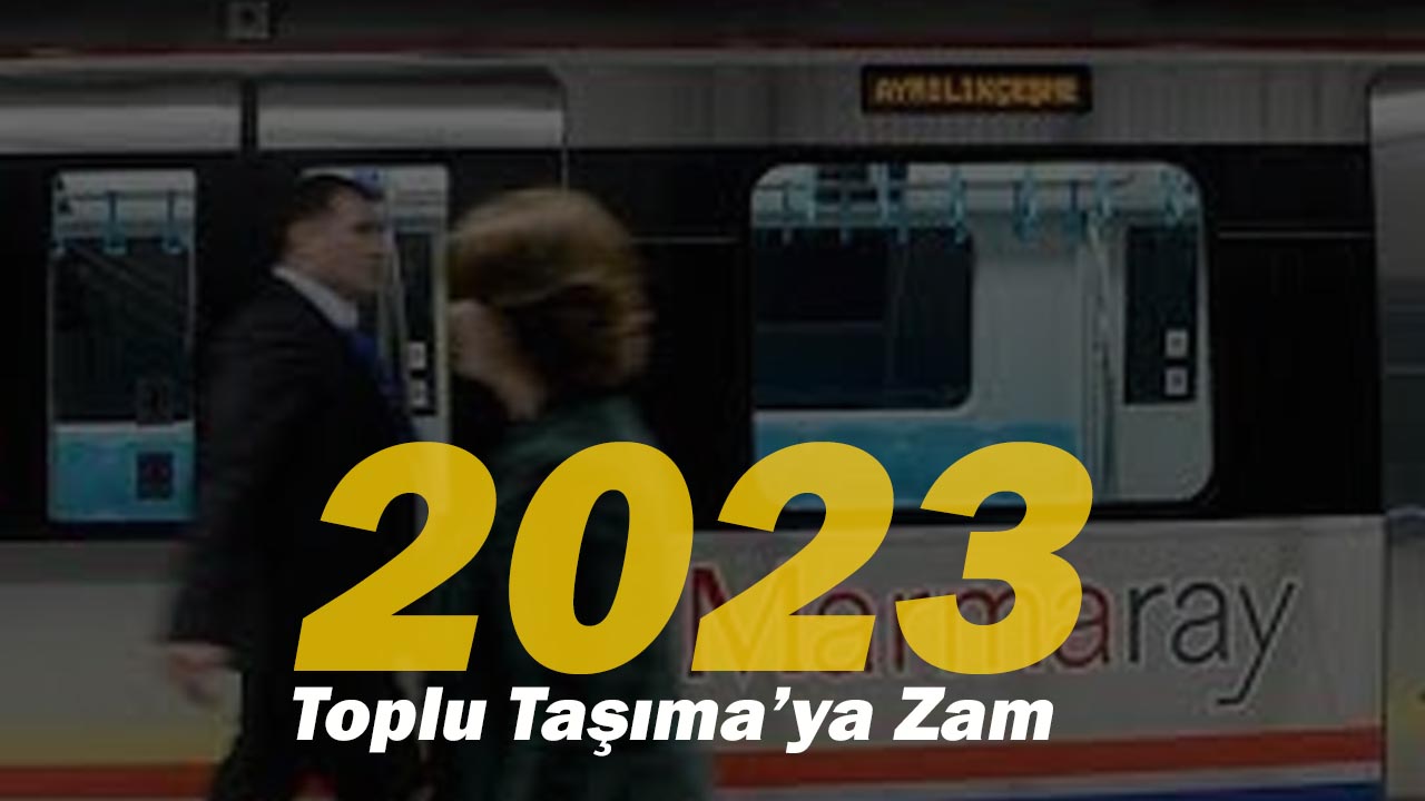 İstanbul toplu taşıma ücretlerine 2023 zammı! Marmaray, Metrobüs, Minibüs, İETT, Taksi ve servis ücretleri ne kadar oldu?