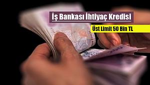 İş Bankası bireysel ihtiyaç kredisi online başvuru limiti 50 Bin TL!