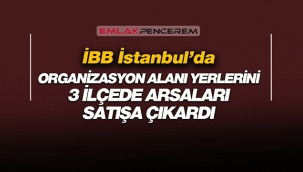 İBB, İstanbul'da organizasyon alanı yerlerini kiraya verecek, 3 ilçede arsa satacak