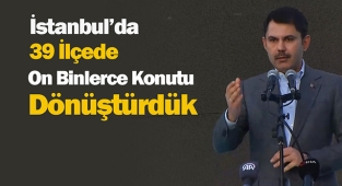 Bakan Kurum, "İstanbul'da 39 ilçede 10 Binlerce konutu dönüştürdük"
