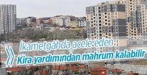 Dönüşümde İkametgâhda acele eden kira yardımından mahrum kalabilir