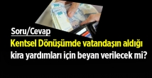 Kentsel Dönüşümde vatandaşın aldığı kira yardımları için beyan verilecek mi?