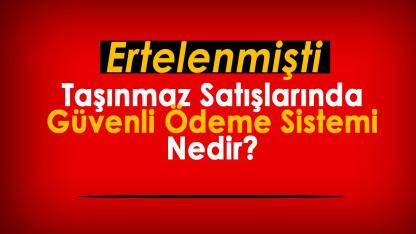 Taşınmaz satışlarında Güvenli Ödeme Sistemi nedir?