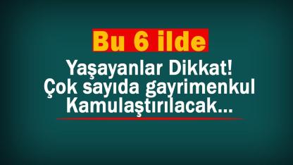 Bu 6 ilde oturanları ilgilendiren acele kamulaştırma kararı Resmi Gazete'de